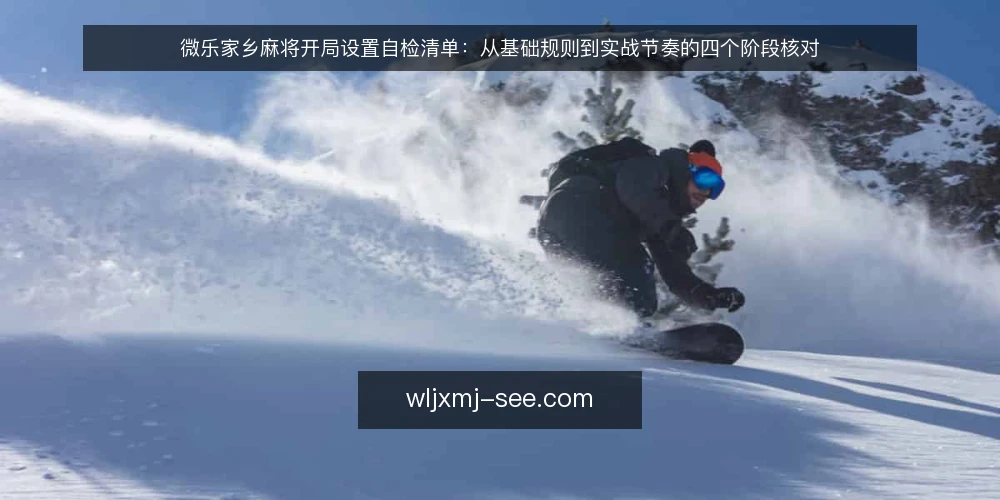 微乐家乡麻将开局设置自检清单:从基础规则到实战节奏的四个阶段核对 — 基线核对:确认牌型规则与本地习惯一致 配图